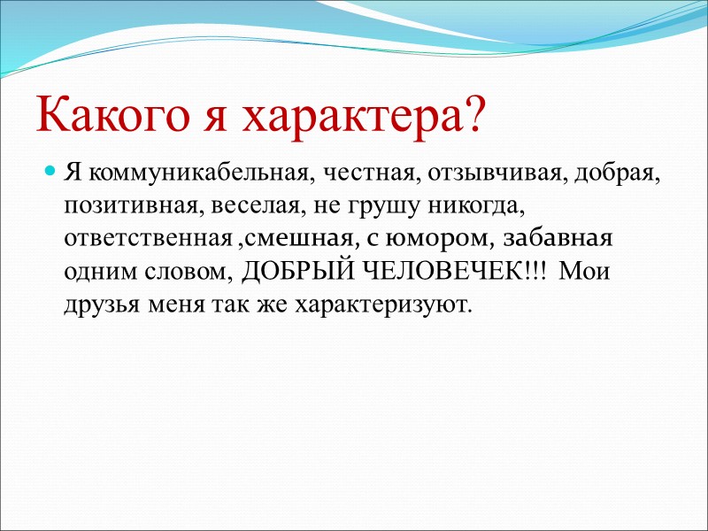 Какого я характера? Я коммуникабельная, честная, отзывчивая, добрая, позитивная, веселая, не грушу никогда, ответственная